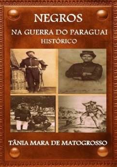 Negros Na Guerra Do Paraguai (eBook, PDF) - de Matogrosso, Tânia Mara