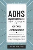 ADHS-Erziehungsratgeber für Jungen: Vom Chaos zur Verbindung: Helfen Sie Ihrem Sohn zu gedeihen, Verbessern Sie die Kommunikation und Stärken Sie Ihre Bindung ohne Stress (eBook, ePUB)