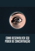 Como Desenvolver Seu Poder De Concentração (eBook, ePUB)