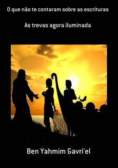 O Que Não Te Contaram Sobre As Escrituras (eBook, ePUB) - Ben Gavri'el, Yahmim