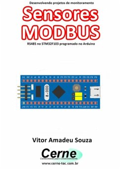 Desenvolvendo Projetos De Monitoramento Sensores Modbus Rs485 No Stm32f103 Programado No Arduino (eBook, PDF) - Souza, Vitor Amadeu