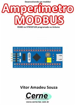 Desenvolvendo Um Medidor Amperímetro Modbus Rs485 No Stm32f103 Programado No Arduino (eBook, PDF) - Souza, Vitor Amadeu