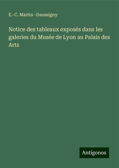 Notice des tableaux exposés dans les galeries du Musée de Lyon au Palais des Arts - Daussigny, E. -C. Martin
