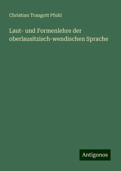 Laut- und Formenlehre der oberlausitzisch-wendischen Sprache Laut- und Formenlehre der oberlausitzisch-wendischen Sprache