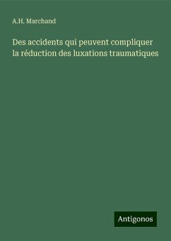 Des accidents qui peuvent compliquer la réduction des luxations traumatiques - Marchand, A. H.