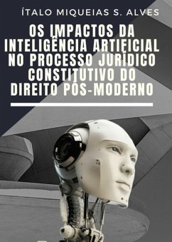 Os Impactos Da Inteligência Artificial No Processo Jurídico Constitutivo Do Direito Pós Moderno (eBook, ePUB) - Alves, Ítalo Miqueias S.