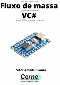 Enviando A Medição De Fluxo De Massa Para Monitoramento No Vc# Com A Stm8 Programada Em Arduino (eBook, PDF) - Souza, Vitor Amadeu
