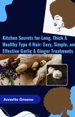 Kitchen-Secrets-for-Long-Thick-Healthy-Type-4-Hair-Easy-Simple-and-Effective-Garlic-Ginger-Treatments (eBook, ePUB) Kitchen-Secrets-for-Long-Thick-Healthy-Type-4-Hair-Easy-Simple-and-Effective-Garlic-Ginger-Treatments (eBook, ePUB)