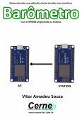 Desenvolvendo Uma Aplicação Cliente-servidor Para Monitorar Barômetro Com O Esp8266 Programado No Arduino (eBook, PDF) Desenvolvendo Uma Aplicação Cliente-servidor Para Monitorar Barômetro Com O Esp8266 Programado No Arduino (eBook, PDF)