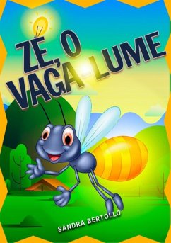 Zé, O Vaga-lume (eBook, ePUB) - Bertollo, Sandra Zé, O Vaga-lume (eBook, ePUB) - Bertollo, Sandra
