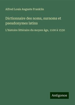 Dictionnaire des noms, surnoms et pseudonymes latins - Franklin, Alfred Louis Auguste