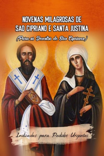 Novenas Milagrosas De São Cipriano E Santa Justina (para Os Devotos De São Cipriano) (indicadas Para Pedidos Urgentes) (eBook, PDF)