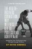 The Health-Business Connection: Why Wellness is Key to Professional Achievement (eBook, ePUB) The Health-Business Connection: Why Wellness is Key to Professional Achievement (eBook, ePUB)