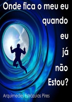 Onde Fica O Meu Eu Quando Eu Já Não Estou? (eBook, ePUB) - Pires, Arquimedes Estrázulas