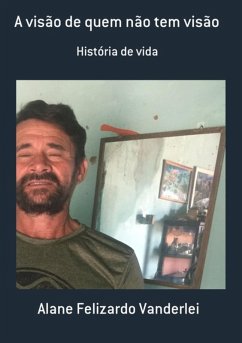 A Visão De Quem Não Tem Visão (eBook, PDF) - Vanderlei, Alane Felizardo