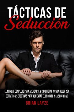 Cover Tácticas de Seducción: El Manual Completo para Acercarse y Conquistar a Cada Mujer con Estrategias Efectivas para Aumentar el Encanto y la Seguridad (eBook, ePUB)