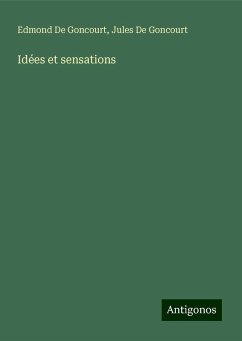 Idées et sensations - de Goncourt, Edmond; De Goncourt, Jules