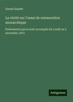 La vérité sur l'essai de restauration monarchique - Daudet, Ernest