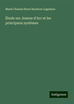 Étude sur Jeanne d'Arc et les principaux systèmes - Bourbon-Lignières, Marie Charles Henri