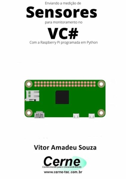 Enviando A Medição De Sensores Para Monitoramento No Vc# Com A Raspberry Pi Programada Em Python (eBook, PDF) Enviando A Medição De Sensores Para Monitoramento No Vc# Com A Raspberry Pi Programada Em Python (eBook, PDF)