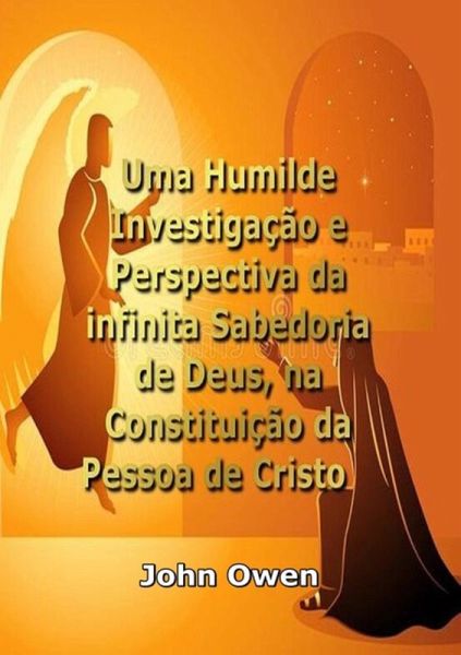Uma Humilde Investigação E Perspectiva Da Infinita Sabedoria De Deus, Na Constituição Da Pessoa De Cristo (eBook, ePUB)