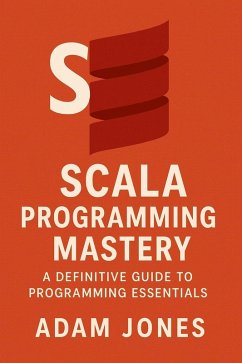 Scala Programming Mastery: A Definitive Guide to Programming Essentials (eBook, ePUB) - Jones, Adam