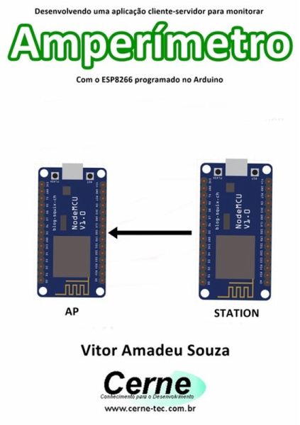 Desenvolvendo Uma Aplicação Cliente-servidor Para Monitorar Amperímetro Com O Esp8266 Programado No Arduino (eBook, PDF) Desenvolvendo Uma Aplicação Cliente-servidor Para Monitorar Amperímetro Com O Esp8266 Programado No Arduino (eBook, PDF)