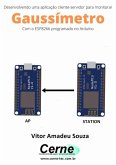 Desenvolvendo Uma Aplicação Cliente-servidor Para Monitorar Gaussímetro Com O Esp8266 Programado No Arduino (eBook, PDF)