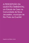A Percepção Da Questão Ambiental: Um Estudo De Caso Na Comunidade De Nova Jerusalém, Município De Rio Preto Da Eva/am (eBook, ePUB)