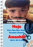 Pequenos Homens! Criando Pequenos Homens Hoje Para Que Eles Sejam Grandes Homens Amanhã! (eBook, PDF)