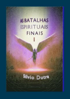 As Batalhas Espirituais Finais - Parte 1 (eBook, ePUB) - Dutra, Silvio