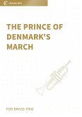 The Prince of Denmark's March - For Brass Trio (eBook, ePUB) The Prince of Denmark's March - For Brass Trio (eBook, ePUB)