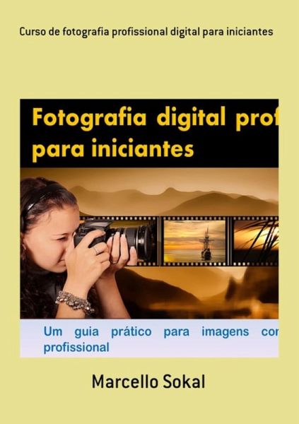 Curso De Fotografia Profissional Digital Para Iniciantes (eBook, ePUB) Curso De Fotografia Profissional Digital Para Iniciantes (eBook, ePUB)