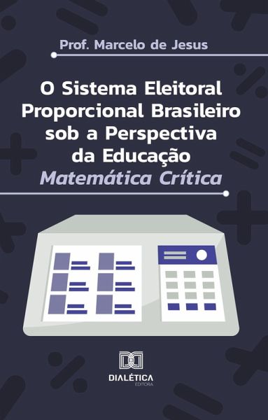 O Sistema Eleitoral Proporcional Brasileiro sob a Perspectiva da Educação Matemática Crítica (eBook, ePUB)