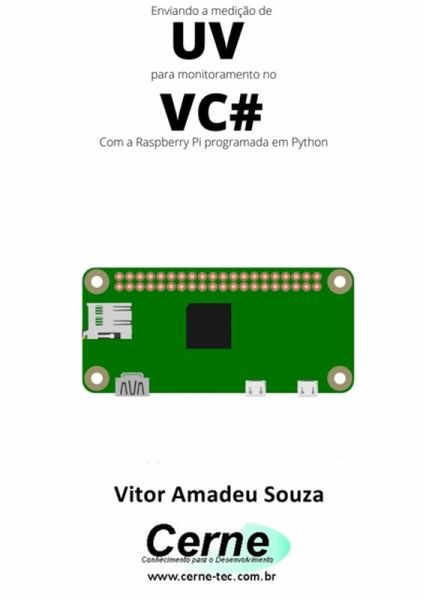 Enviando A Medição De Uv Para Monitoramento No Vc# Com A Raspberry Pi Programada Em Python (eBook, PDF)