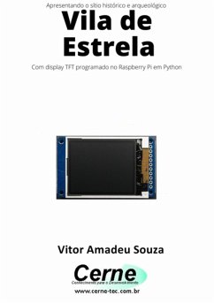 Apresentando O Sítio Histórico E Arqueológico Vila De Estrela Com Display Tft Programado No Raspberry Pi Em Python (eBook, PDF) - Souza, Vitor Amadeu