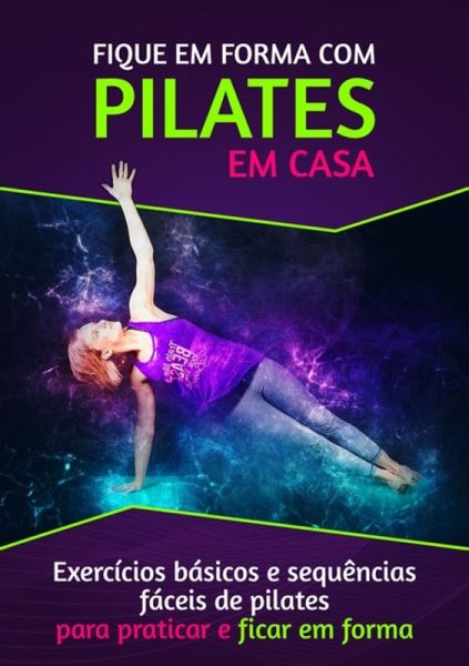 Fique Em Forma Com Pilates Em Casa (eBook, ePUB) Fique Em Forma Com Pilates Em Casa (eBook, ePUB)