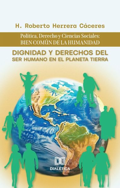Dignidad y Derechos del Ser Humano en el Planeta Tierra: Política, Derecho y Ciencias Sociales: bien común de la humanidad (eBook, ePUB)
