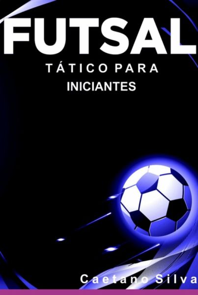 Futsal Tático Para Iniciantes (eBook, PDF) Futsal Tático Para Iniciantes (eBook, PDF)