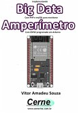 Implementando Big Data Com Php E Mysql Para Monitorar Amperímetro Com Esp32 Programado Em Arduino (eBook, PDF)