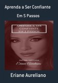 Aprenda A Ser Confiante (eBook, ePUB) Aprenda A Ser Confiante (eBook, ePUB)