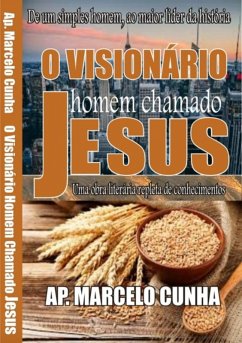O Visionário Homem Chamado Jesus (eBook, PDF) - Cunha, Marcelo