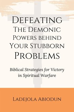 Defeating the Demonic Powers Behind Your Stubborn Problems (eBook, ePUB) - Abiodun, Ladejola