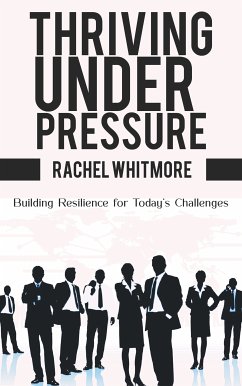 Cover Thriving Under Pressure - Building Resilience for Today’s Challenges (eBook, ePUB)