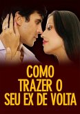 Como Trazer O Seu Ex De Volta (eBook, PDF)