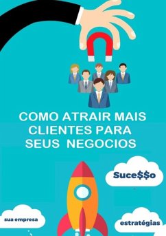 Como Atrair Mais Clientes Para Seus Negócios (eBook, PDF) - Cavalcante, Jonathas