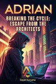 Breaking the Cycle: Escape from the Architects (Adrian, #11) (eBook, ePUB) Breaking the Cycle: Escape from the Architects (Adrian, #11) (eBook, ePUB)