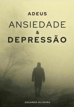 Adeus Ansiedade E Depressão (eBook, ePUB) - Oliveira, Eduardo