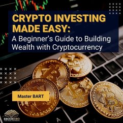 Crypto Investing Made Easy: A Beginner's Guide to Building Wealth with Cryptocurrency (eBook, ePUB) - Bart, Master