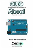 Apresentando No Display Oled Com Controlador Ssd1306 Para Medição De Álcool Programado No Arduino (eBook, PDF)